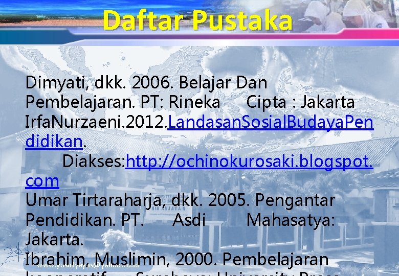 Daftar Pustaka Dimyati, dkk. 2006. Belajar Dan Pembelajaran. PT: Rineka Cipta : Jakarta Irfa.