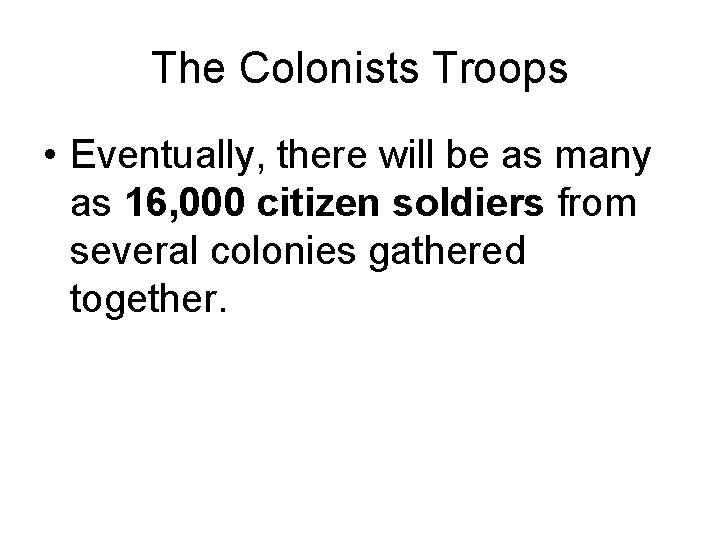 The Colonists Troops • Eventually, there will be as many as 16, 000 citizen