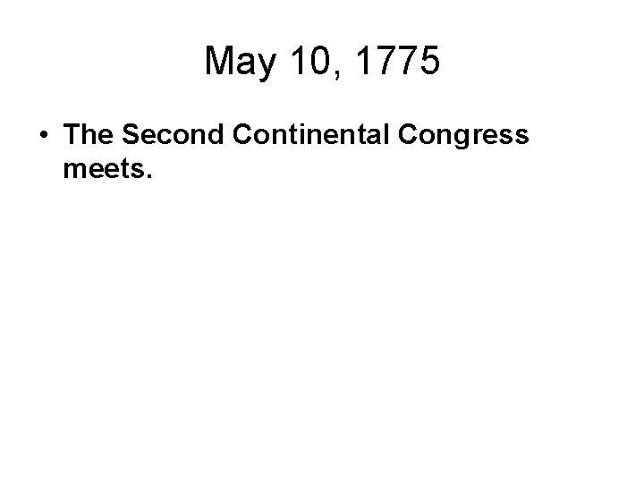 May 10, 1775 • The Second Continental Congress meets. 