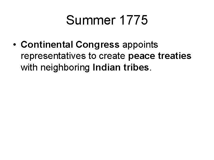 Summer 1775 • Continental Congress appoints representatives to create peace treaties with neighboring Indian