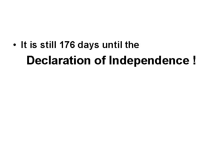  • It is still 176 days until the Declaration of Independence ! 