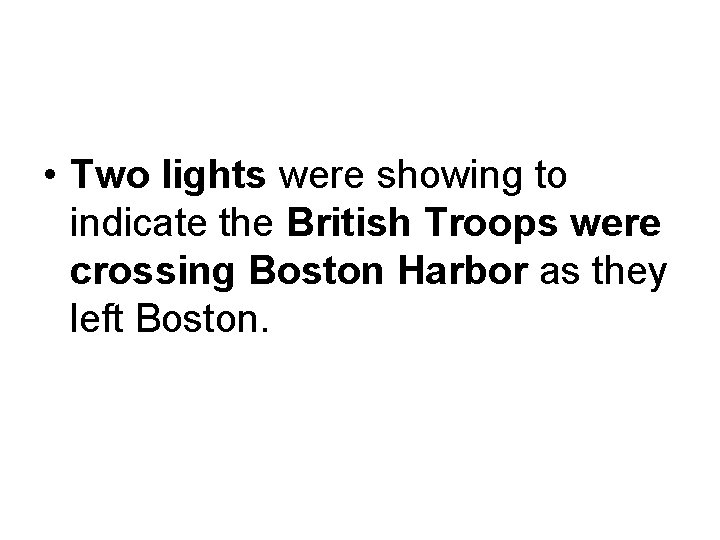  • Two lights were showing to indicate the British Troops were crossing Boston