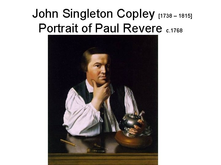 John Singleton Copley [1738 – 1815] Portrait of Paul Revere c. 1768 