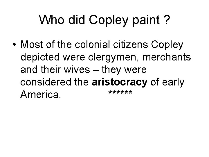 Who did Copley paint ? • Most of the colonial citizens Copley depicted were