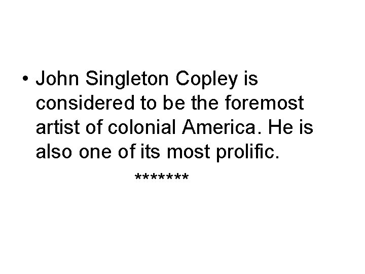  • John Singleton Copley is considered to be the foremost artist of colonial