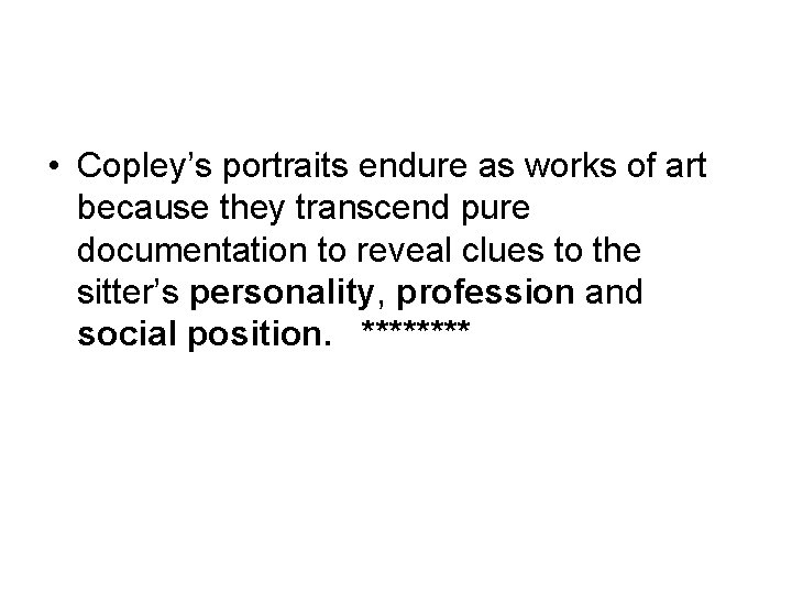  • Copley’s portraits endure as works of art because they transcend pure documentation
