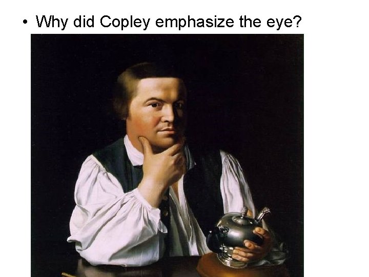  • Why did Copley emphasize the eye? 