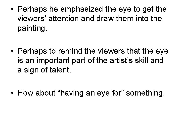  • Perhaps he emphasized the eye to get the viewers’ attention and draw