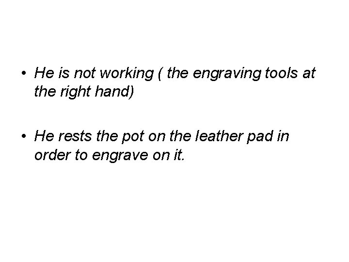  • He is not working ( the engraving tools at the right hand)
