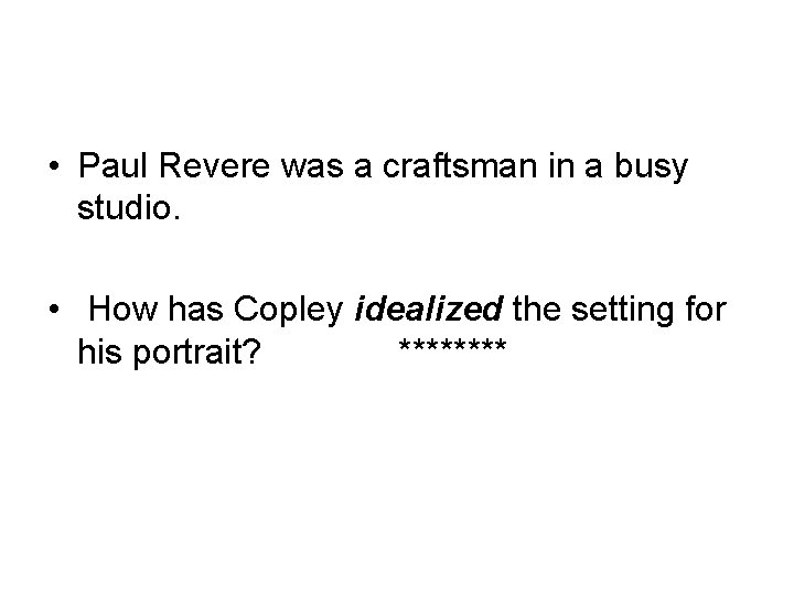  • Paul Revere was a craftsman in a busy studio. • How has