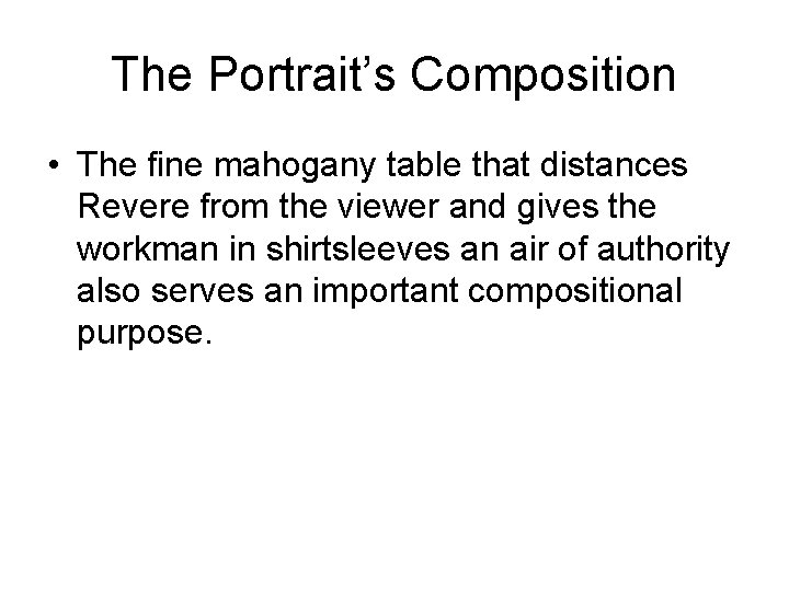 The Portrait’s Composition • The fine mahogany table that distances Revere from the viewer