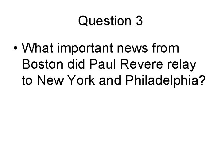 Question 3 • What important news from Boston did Paul Revere relay to New