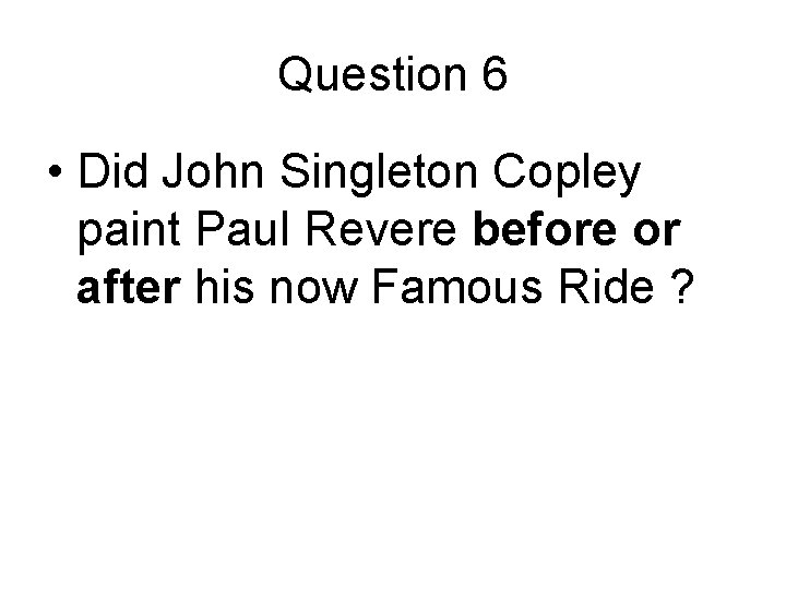 Question 6 • Did John Singleton Copley paint Paul Revere before or after his