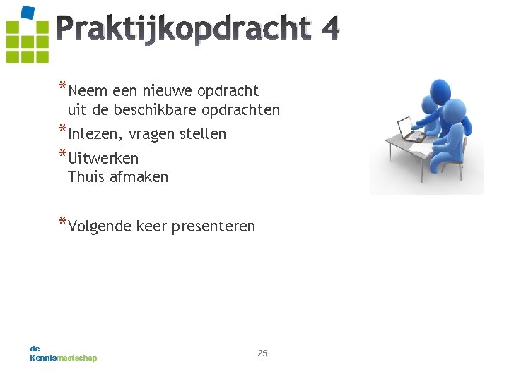 Praktijkopdracht 4 *Neem een nieuwe opdracht uit de beschikbare opdrachten *Inlezen, vragen stellen *Uitwerken