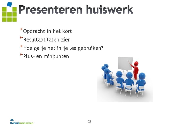 Presenteren huiswerk *Opdracht in het kort *Resultaat laten zien *Hoe ga je het in