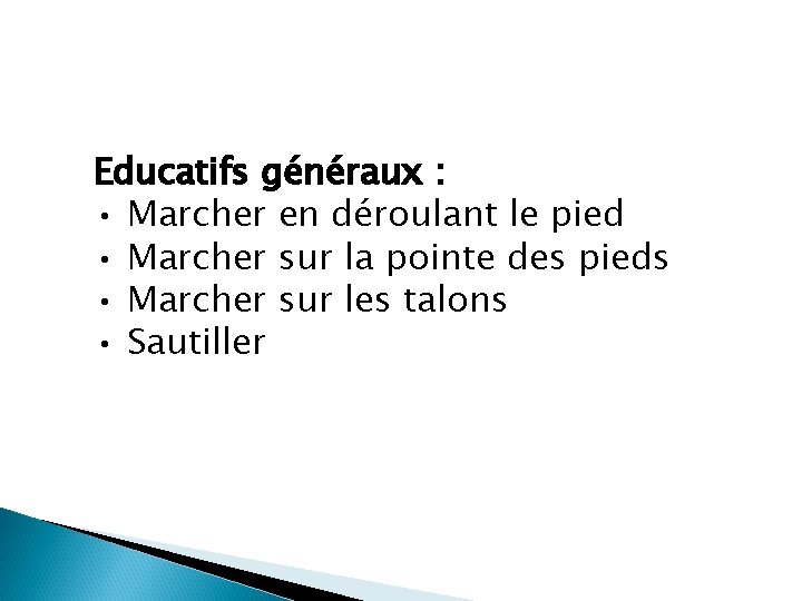 Educatifs généraux : • Marcher en déroulant le pied • Marcher sur la pointe