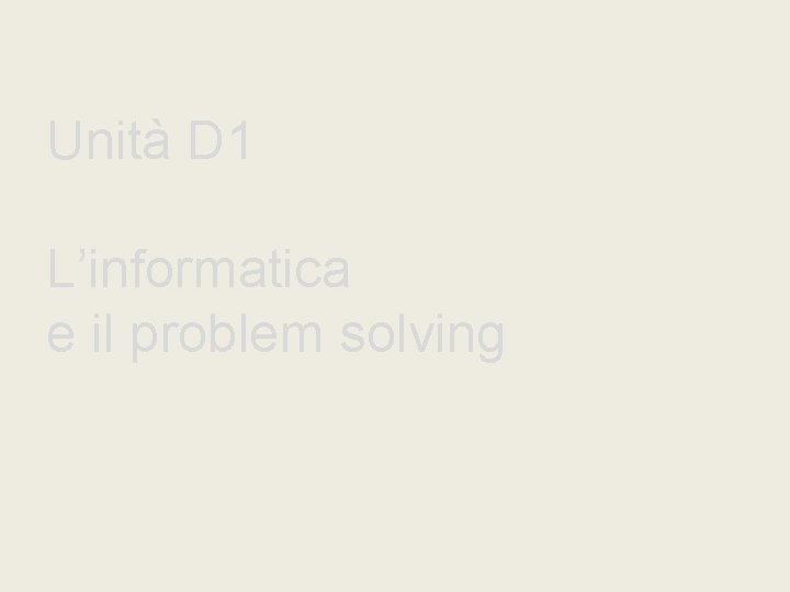 Unità D 1 L’informatica e il problem solving 