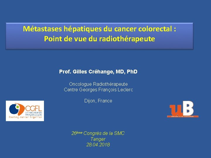 Métastases hépatiques du cancer colorectal : Point de vue du radiothérapeute Prof. Gilles Créhange,