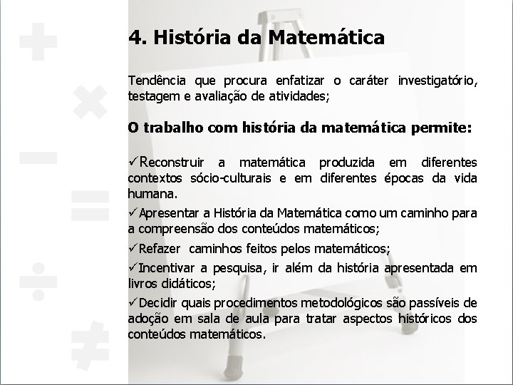 4. História da Matemática Tendência que procura enfatizar o caráter investigatório, testagem e avaliação