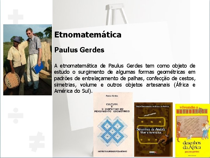 Etnomatemática Paulus Gerdes A etnomatemática de Paulus Gerdes tem como objeto de estudo o