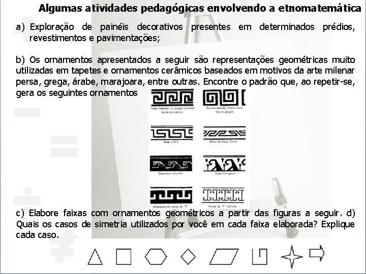 Algumas atividades pedagógicas envolvendo a etnomatemática a) Exploração de painéis decorativos presentes em determinados