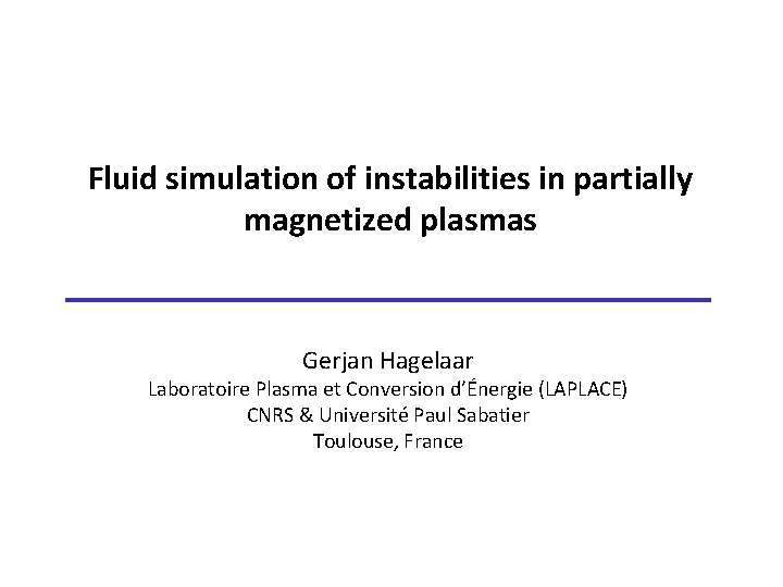 Fluid simulation of instabilities in partially magnetized plasmas Gerjan Hagelaar Laboratoire Plasma et Conversion