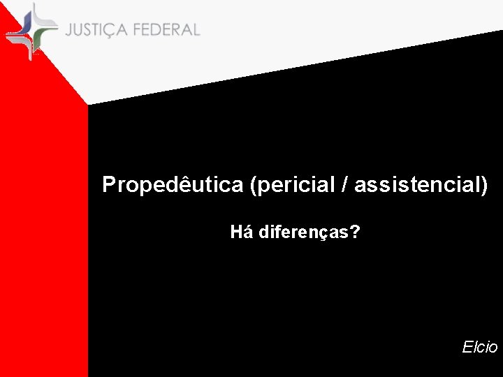 Propedêutica (pericial / assistencial) Há diferenças? Elcio 