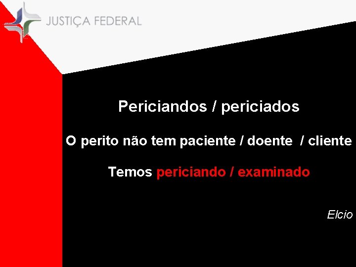 Periciandos / periciados O perito não tem paciente / doente / cliente Temos periciando