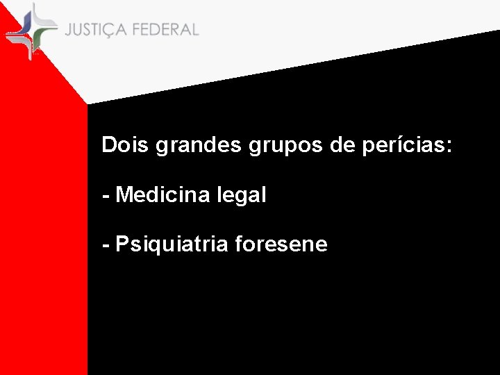 Dois grandes grupos de perícias: - Medicina legal - Psiquiatria foresene 