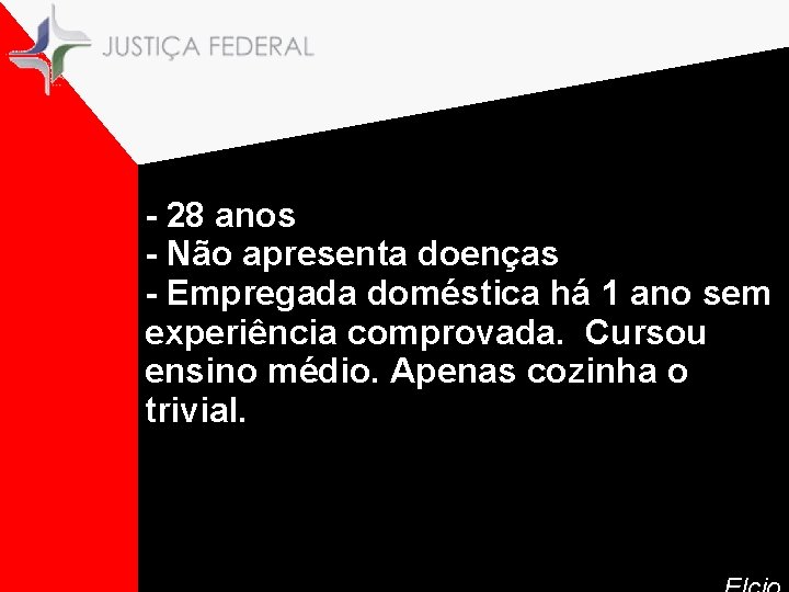 - 28 anos - Não apresenta doenças - Empregada doméstica há 1 ano sem