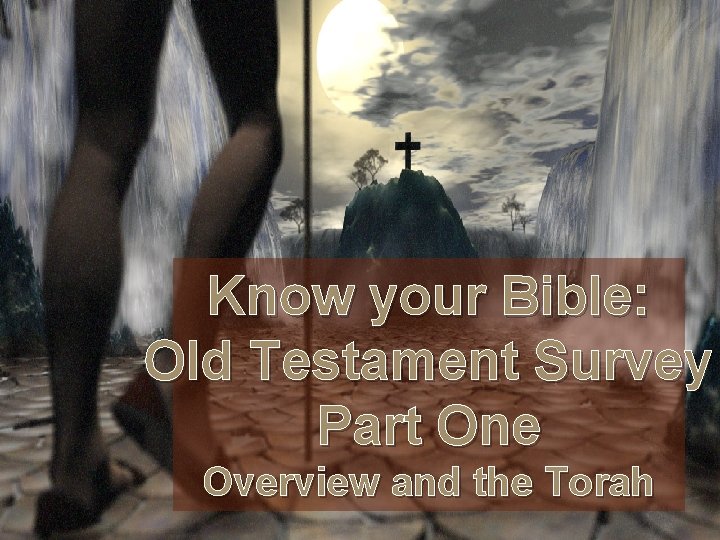 Know your Bible: Old Testament Survey Part One Overview and the Torah 