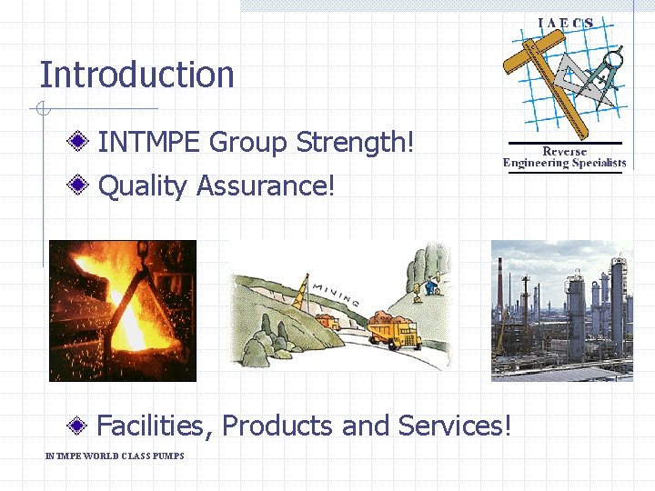 Introduction INTMPE Group Strength! Quality Assurance! Facilities, Products and Services! INTMPE WORLD CLASS PUMPS