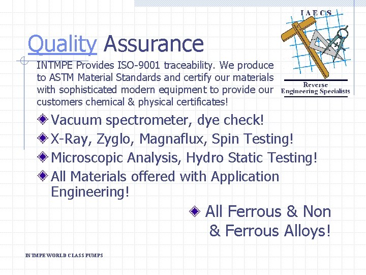 Quality Assurance INTMPE Provides ISO-9001 traceability. We produce to ASTM Material Standards and certify