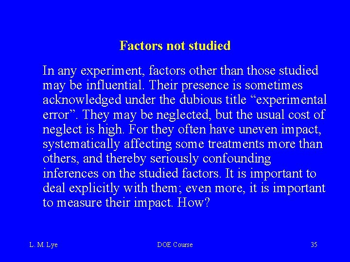 Factors not studied In any experiment, factors other than those studied may be influential.