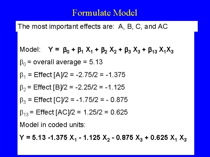 Formulate Model The most important effects are: A, B, C, and AC Model: Y