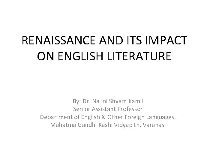 RENAISSANCE AND ITS IMPACT ON ENGLISH LITERATURE By: Dr. Nalini Shyam Kamil Senior Assistant