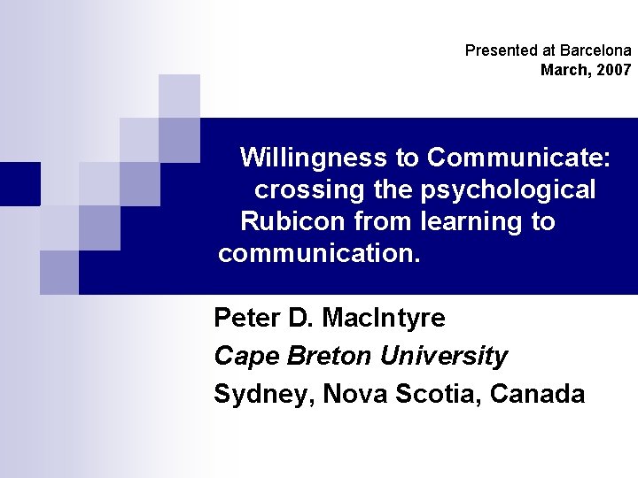 Presented at Barcelona March, 2007 Willingness to Communicate: crossing the psychological Rubicon from learning