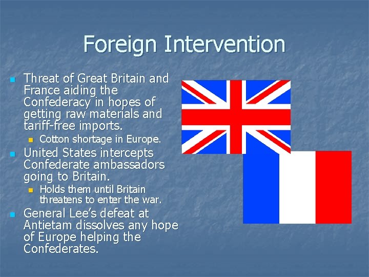 Foreign Intervention n Threat of Great Britain and France aiding the Confederacy in hopes