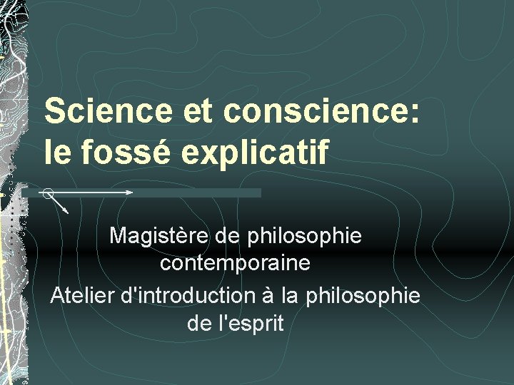 Science et conscience: le fossé explicatif Magistère de philosophie contemporaine Atelier d'introduction à la