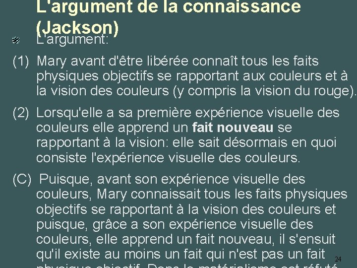 L'argument de la connaissance (Jackson) L'argument: (1) Mary avant d'être libérée connaît tous les