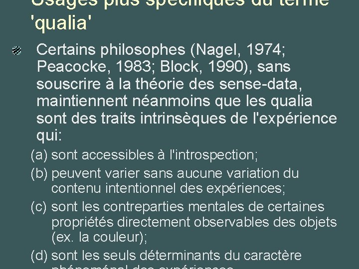 Usages plus spécifiques du terme 'qualia' Certains philosophes (Nagel, 1974; Peacocke, 1983; Block, 1990),