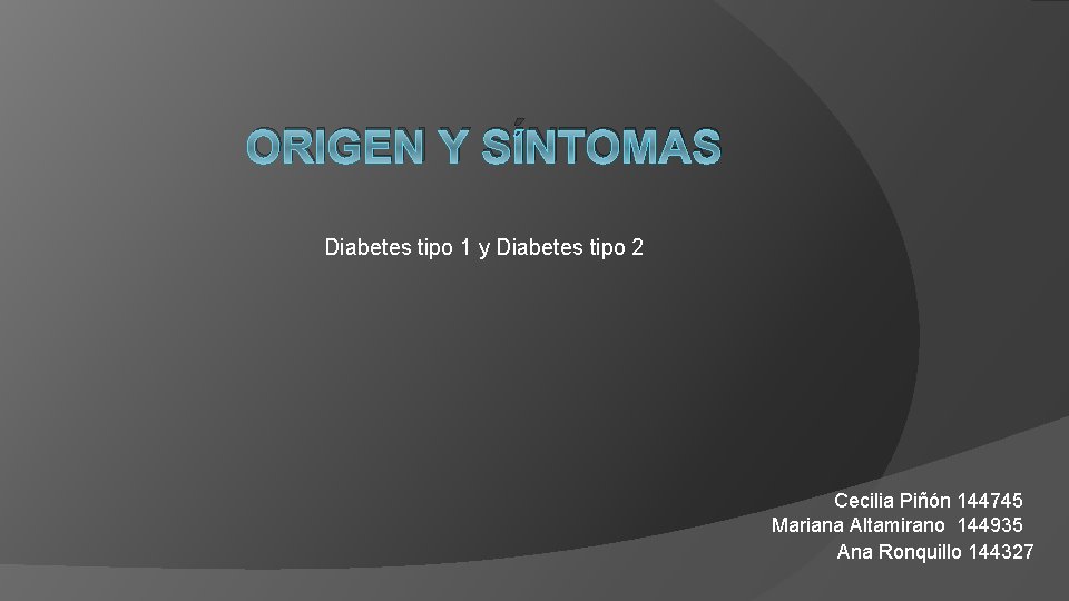 ORIGEN Y SÍNTOMAS Diabetes tipo 1 y Diabetes tipo 2 Cecilia Piñón 144745 Mariana