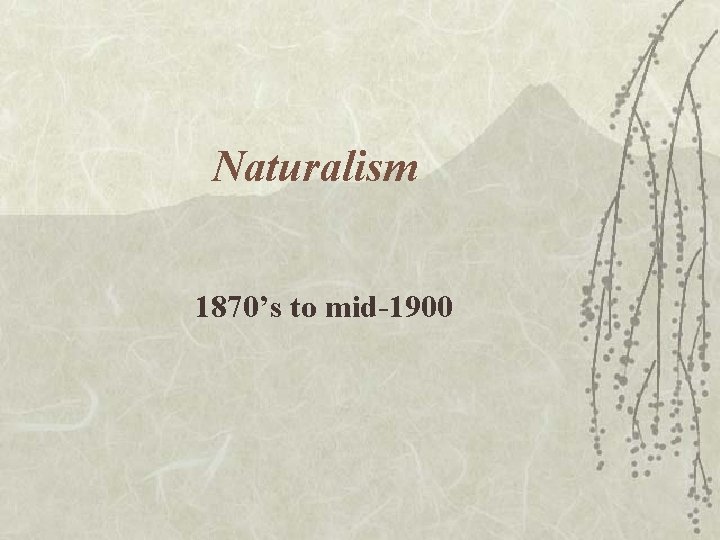 Naturalism 1870’s to mid-1900 