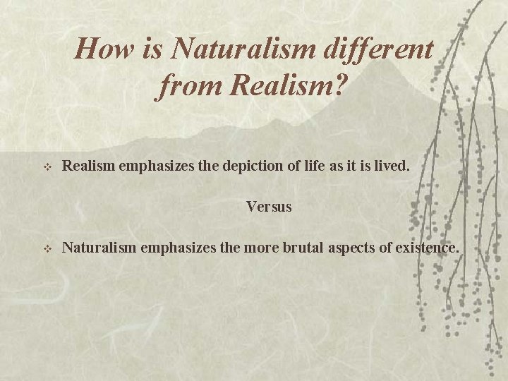 How is Naturalism different from Realism? v Realism emphasizes the depiction of life as