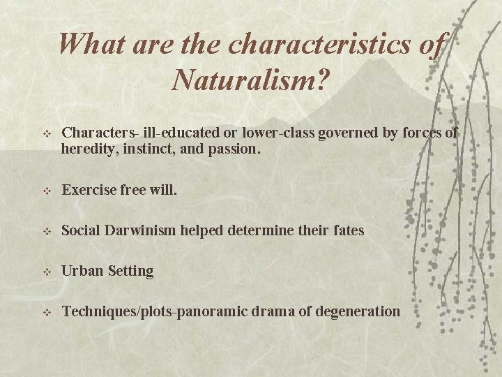 What are the characteristics of Naturalism? v Characters- ill-educated or lower-class governed by forces