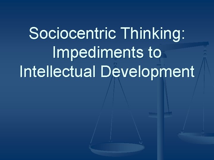 Sociocentric Thinking: Impediments to Intellectual Development 