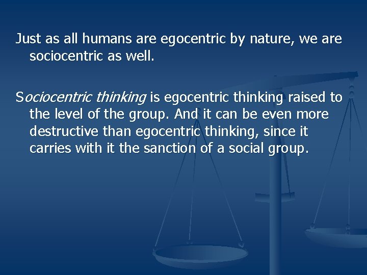 Just as all humans are egocentric by nature, we are sociocentric as well. Sociocentric