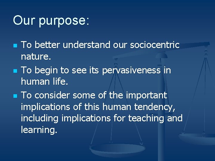 Our purpose: n n n To better understand our sociocentric nature. To begin to
