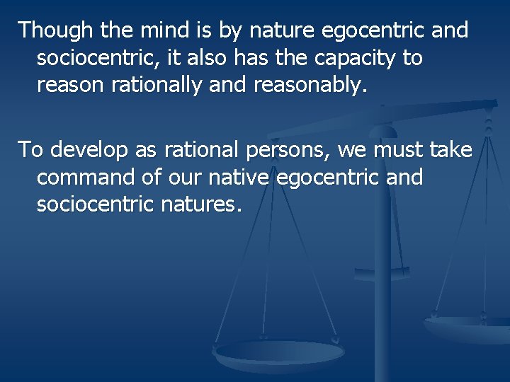 Though the mind is by nature egocentric and sociocentric, it also has the capacity