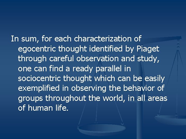 In sum, for each characterization of egocentric thought identified by Piaget through careful observation